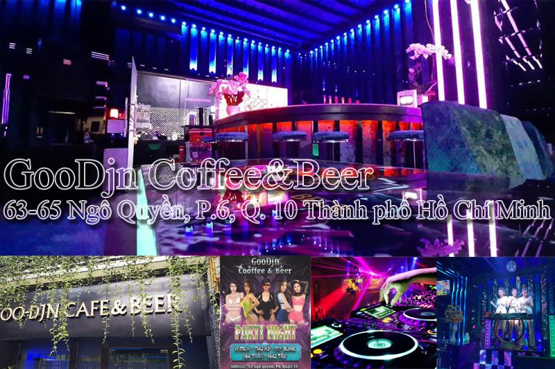 Cafe DJ nổi bật tại Quận 10 TPHCM - GooDjn Coffee&beer , HOT DJ , HOT CAFE , HOT BEER ,SOI DONG , VUI NHON , HAI LONG